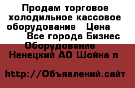 Продам торговое,холодильное,кассовое оборудование › Цена ­ 1 000 - Все города Бизнес » Оборудование   . Ненецкий АО,Шойна п.